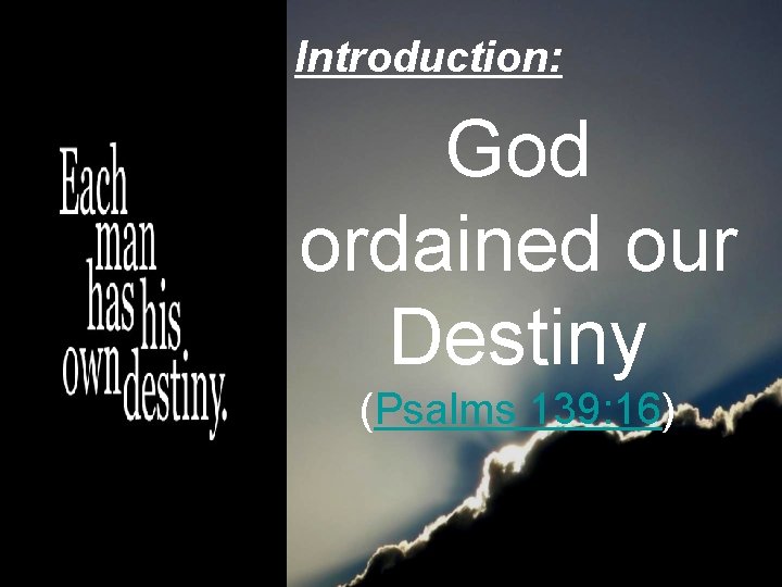 Introduction: God ordained our Destiny (Psalms 139: 16) 