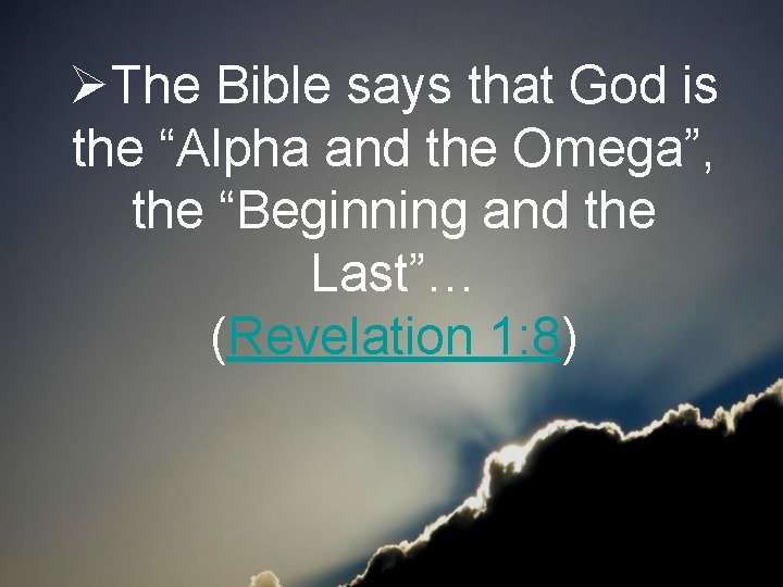 ØThe Bible says that God is the “Alpha and the Omega”, the “Beginning and