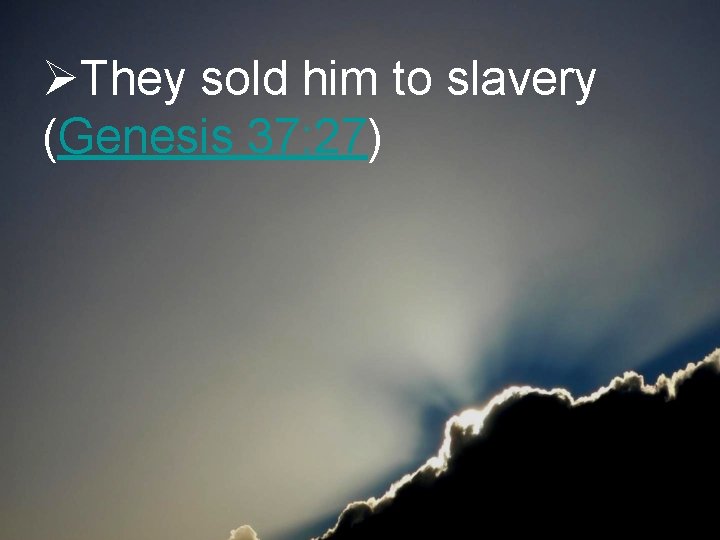 ØThey sold him to slavery (Genesis 37: 27) 