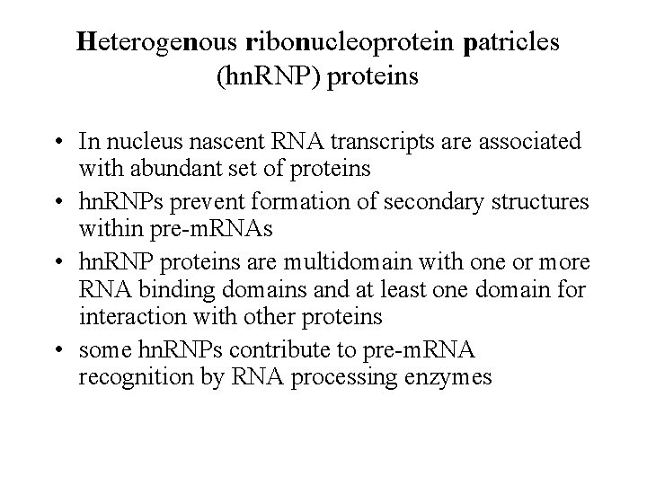 Heterogenous ribonucleoprotein patricles (hn. RNP) proteins • In nucleus nascent RNA transcripts are associated