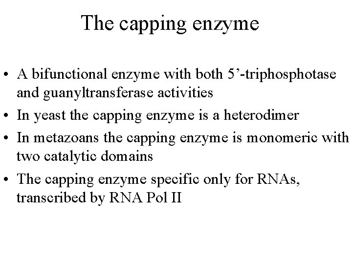 The capping enzyme • A bifunctional enzyme with both 5’-triphosphotase and guanyltransferase activities •