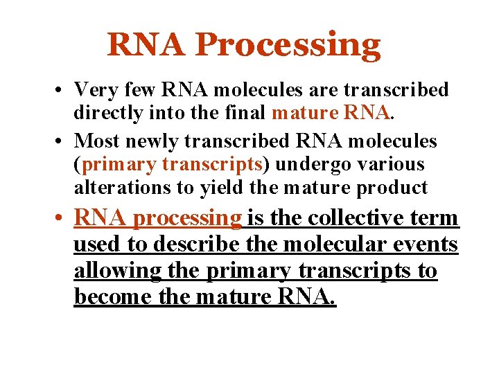 RNA Processing • Very few RNA molecules are transcribed directly into the final mature