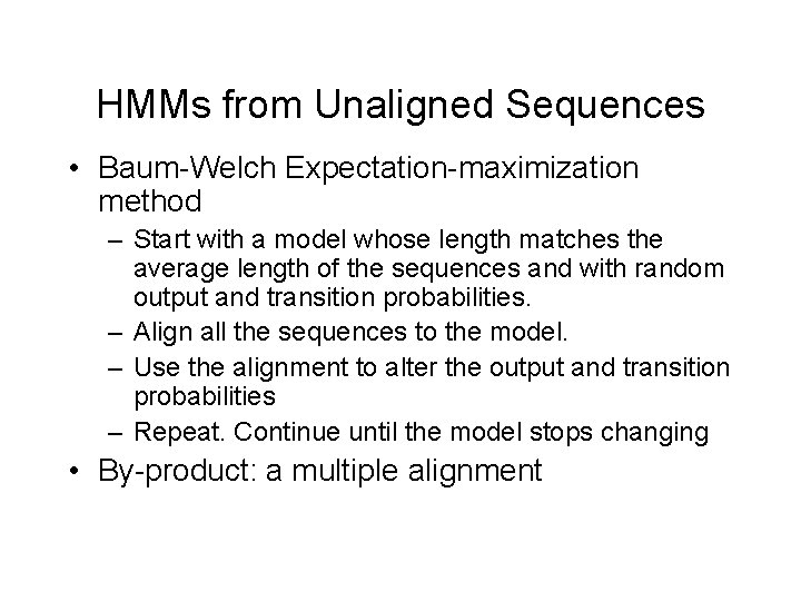 HMMs from Unaligned Sequences • Baum-Welch Expectation-maximization method – Start with a model whose