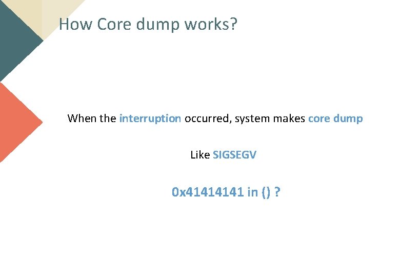 How Core dump works? When the interruption occurred, system makes core dump Like SIGSEGV