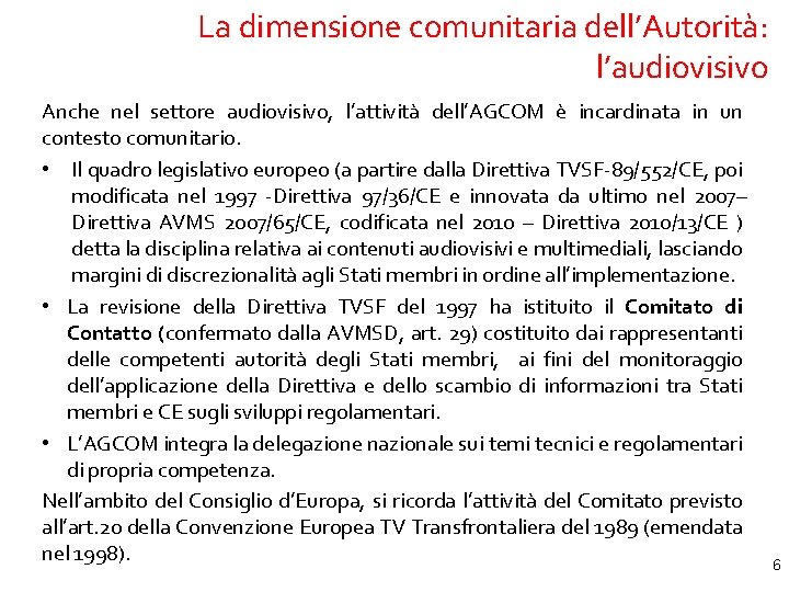 La dimensione comunitaria dell’Autorità: l’audiovisivo Anche nel settore audiovisivo, l’attività dell’AGCOM è incardinata in