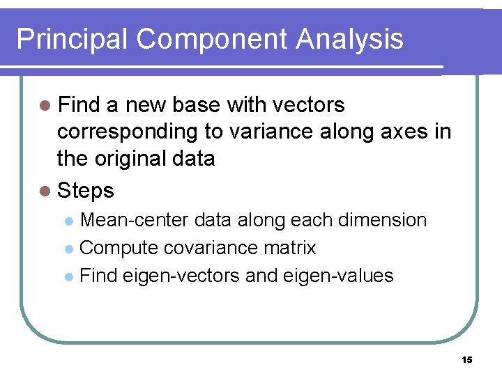 Principal Component Analysis l Find a new base with vectors corresponding to variance along