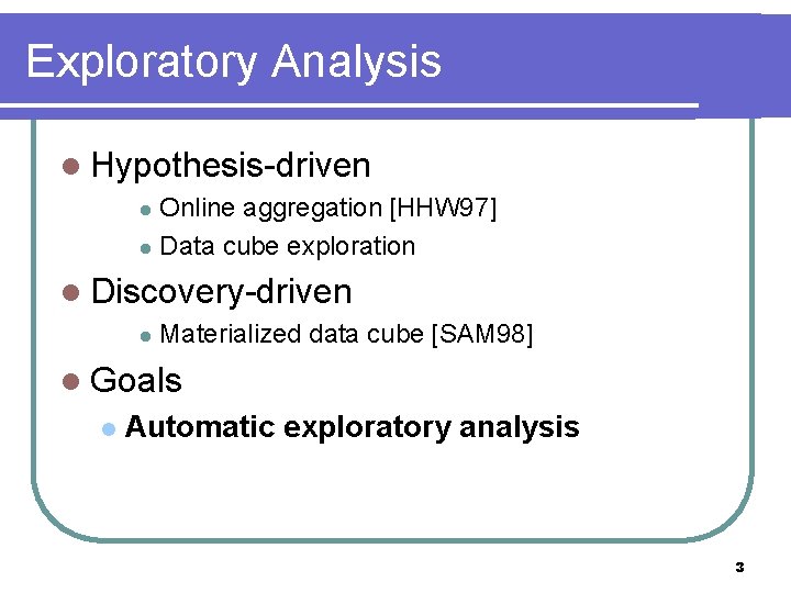 Exploratory Analysis l Hypothesis-driven Online aggregation [HHW 97] l Data cube exploration l l