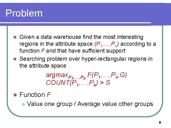 Problem Given a data warehouse find the most interesting regions in the attribute space