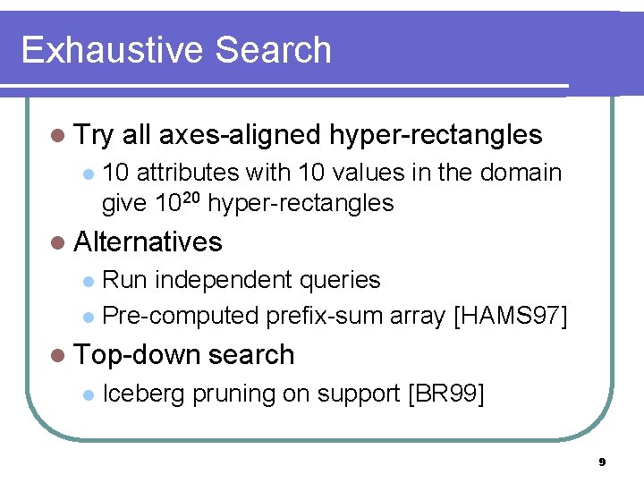Exhaustive Search l Try l all axes-aligned hyper-rectangles 10 attributes with 10 values in