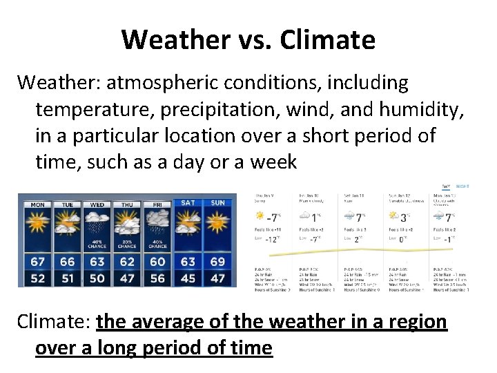 Weather vs. Climate Weather: atmospheric conditions, including temperature, precipitation, wind, and humidity, in a