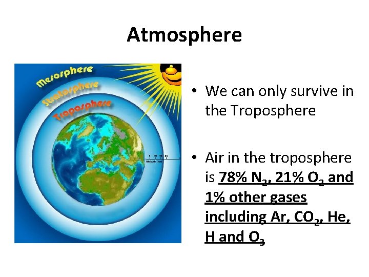 Atmosphere • We can only survive in the Troposphere • Air in the troposphere