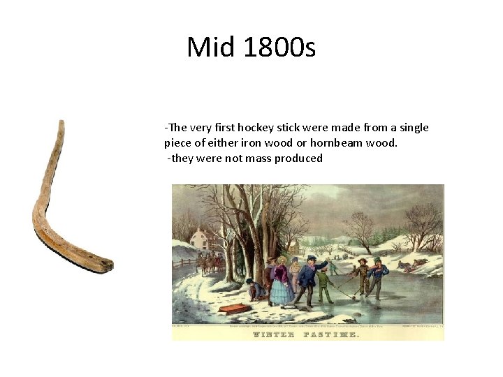Mid 1800 s -The very first hockey stick were made from a single piece