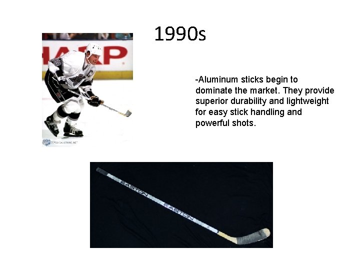 1990 s -Aluminum sticks begin to dominate the market. They provide superior durability and