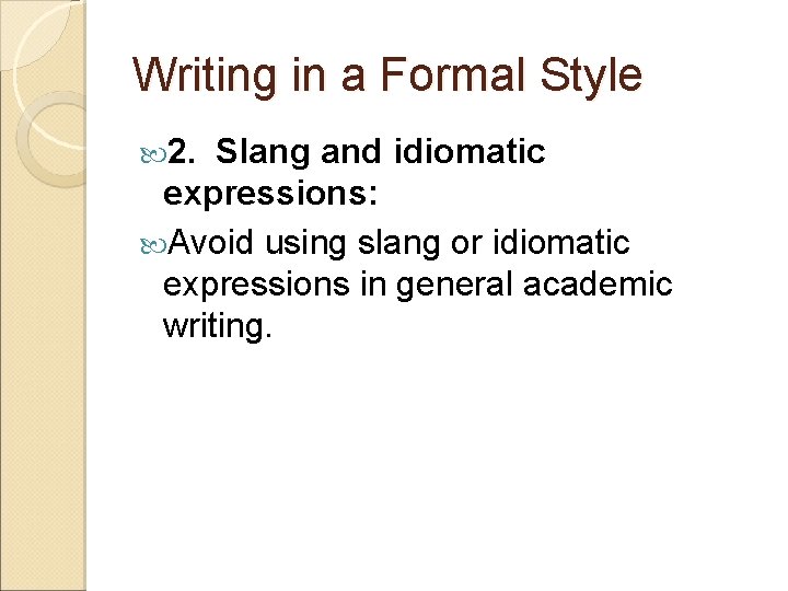 Writing in a Formal Style 2. Slang and idiomatic expressions: Avoid using slang or