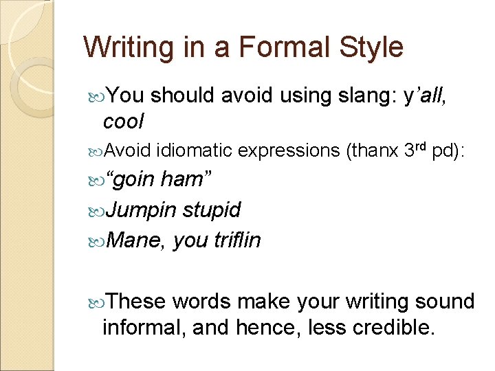 Writing in a Formal Style You should avoid using slang: y’all, cool Avoid idiomatic