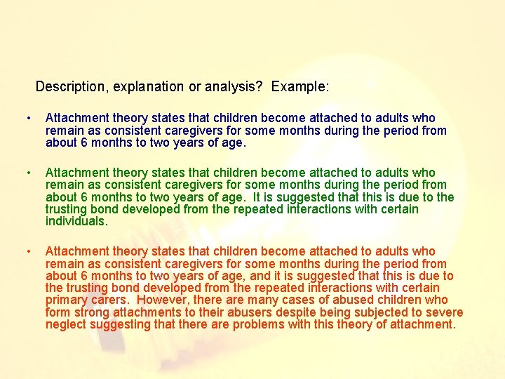 Description, explanation or analysis? Example: • Attachment theory states that children become attached to