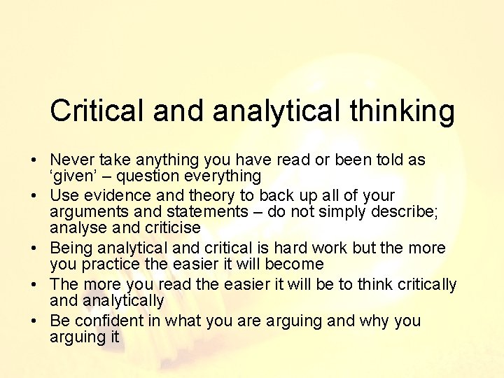 Critical and analytical thinking • Never take anything you have read or been told