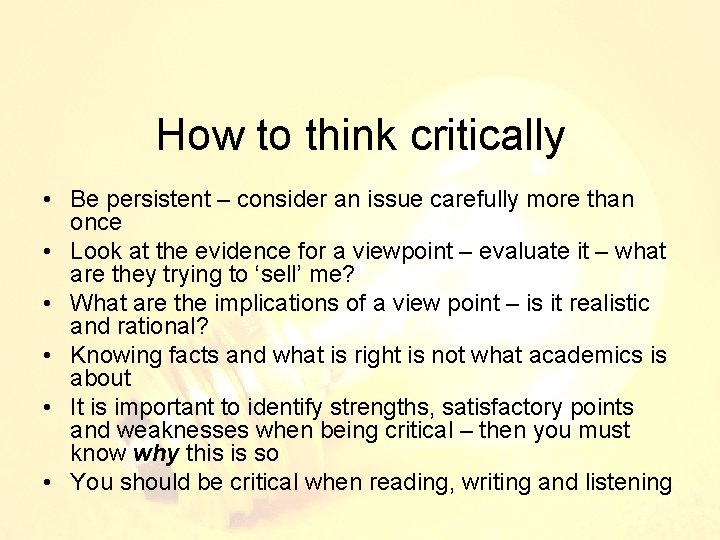 How to think critically • Be persistent – consider an issue carefully more than