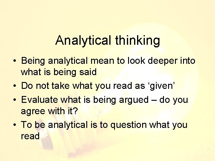 Analytical thinking • Being analytical mean to look deeper into what is being said