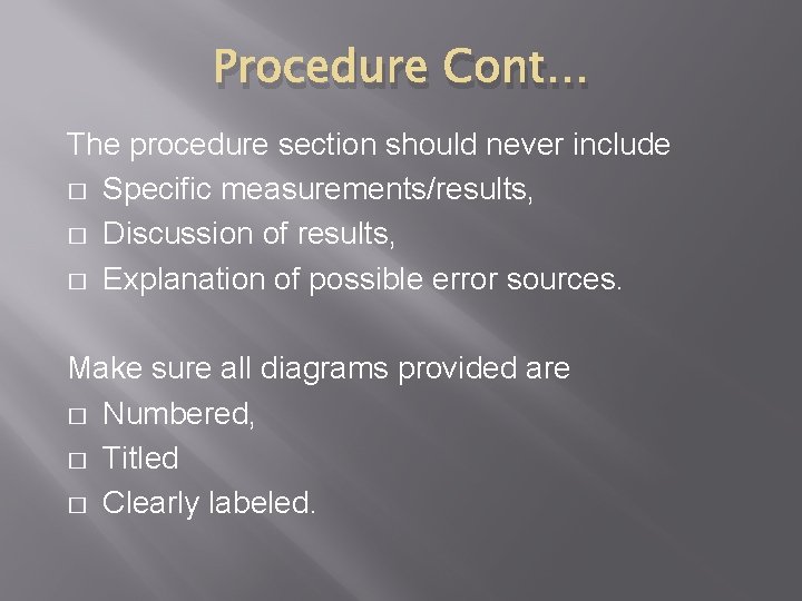 Procedure Cont… The procedure section should never include � Specific measurements/results, � Discussion of