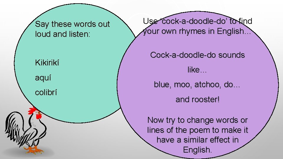 Say these words out loud and listen: Kikirikí aquí colibrí Use ‘cock-a-doodle-do’ to find