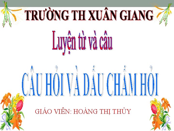 GIÁO VIÊN: HOÀNG THỊ THỦY 