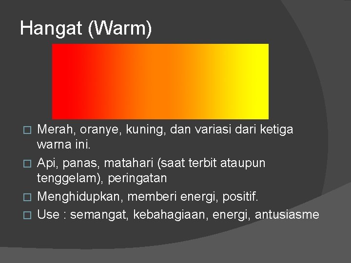Hangat (Warm) Merah, oranye, kuning, dan variasi dari ketiga warna ini. � Api, panas,