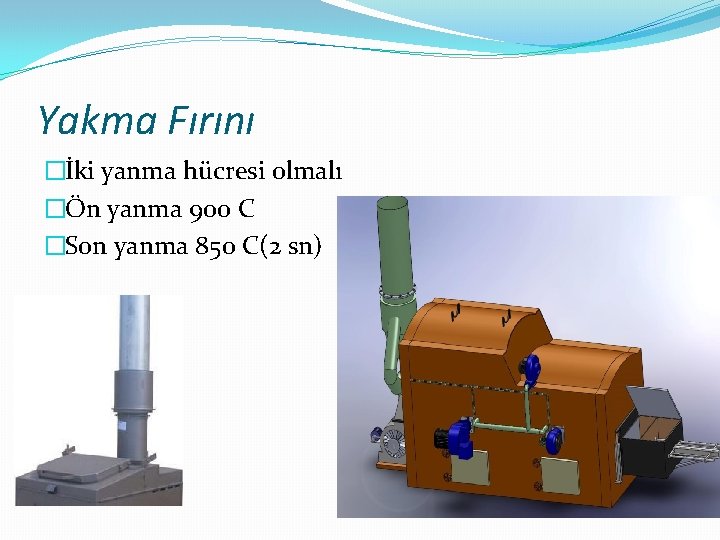 Yakma Fırını �İki yanma hücresi olmalı �Ön yanma 900 C �Son yanma 850 C(2