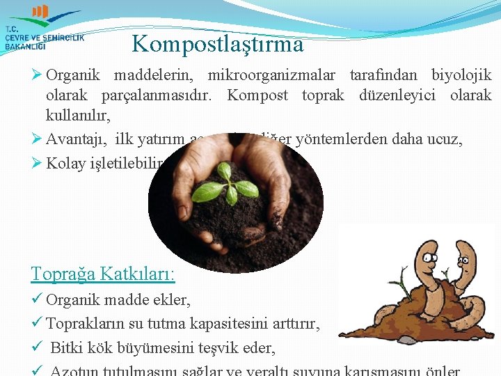 Kompostlaştırma Ø Organik maddelerin, mikroorganizmalar tarafından biyolojik olarak parçalanmasıdır. Kompost toprak düzenleyici olarak kullanılır,