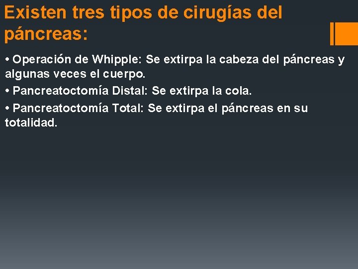 Existen tres tipos de cirugías del páncreas: • Operación de Whipple: Se extirpa la