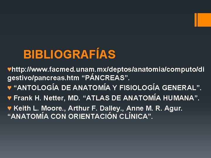 BIBLIOGRAFÍAS ♥http: //www. facmed. unam. mx/deptos/anatomia/computo/di gestivo/pancreas. htm “PÁNCREAS”. ♥ “ANTOLOGÍA DE ANATOMÍA Y