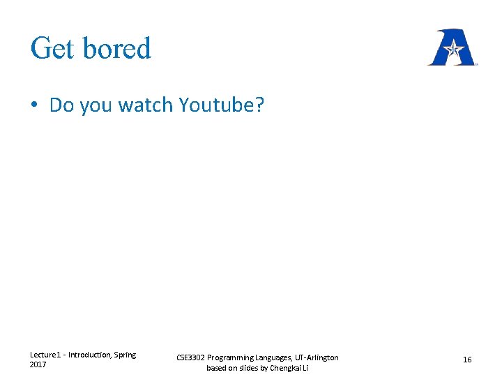Get bored • Do you watch Youtube? Lecture 1 - Introduction, Spring 2017 CSE Get bored • Do you watch Youtube? Lecture 1 - Introduction, Spring 2017 CSE