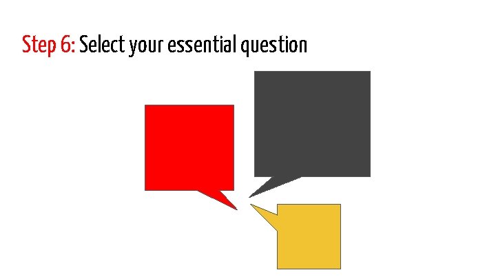 Step 6: Select your essential question 