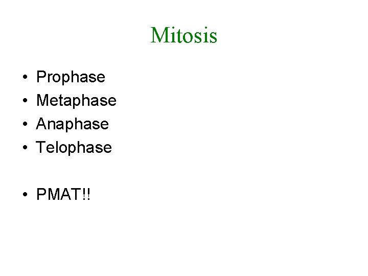 Mitosis • • Prophase Metaphase Anaphase Telophase • PMAT!! 
