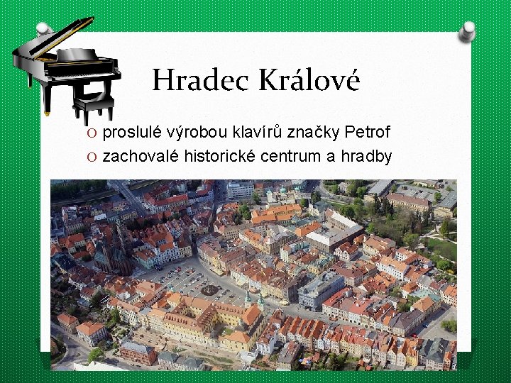 Hradec Králové O proslulé výrobou klavírů značky Petrof O zachovalé historické centrum a hradby