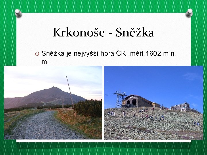 Krkonoše - Sněžka O Sněžka je nejvyšší hora ČR, měří 1602 m n. m