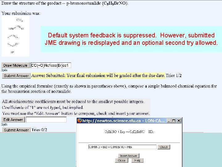 Default system feedback is suppressed. However, submitted JME drawing is redisplayed an optional second