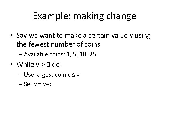 Example: making change • Say we want to make a certain value v using