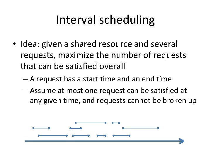 Interval scheduling • Idea: given a shared resource and several requests, maximize the number