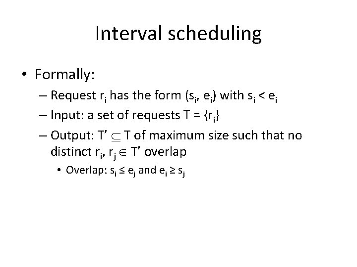 Interval scheduling • Formally: – Request ri has the form (si, ei) with si