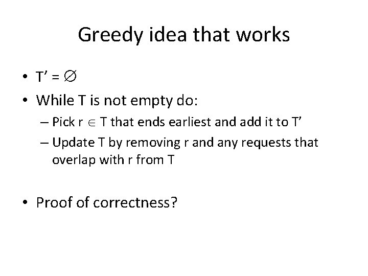 Greedy idea that works • T’ = • While T is not empty do: