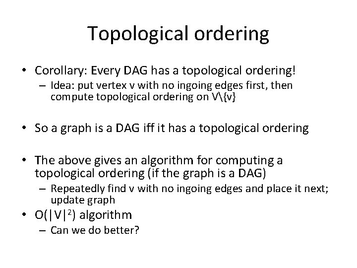 Topological ordering • Corollary: Every DAG has a topological ordering! – Idea: put vertex