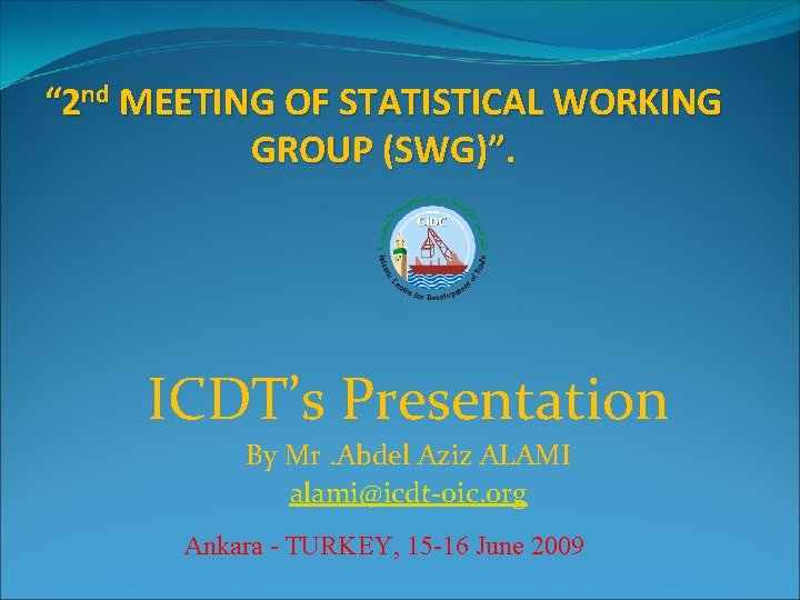 “ 2 nd MEETING OF STATISTICAL WORKING GROUP (SWG)”. ICDT’s Presentation By Mr. Abdel