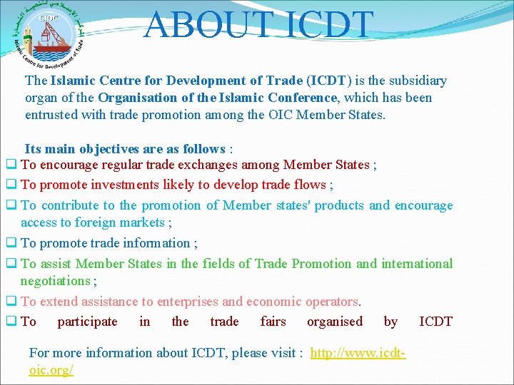 ABOUT ICDT The Islamic Centre for Development of Trade (ICDT) is the subsidiary organ