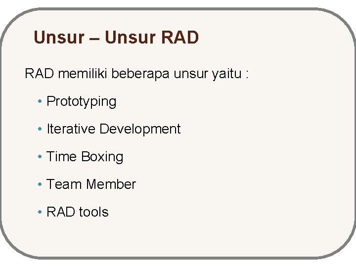 Unsur – Unsur RAD memiliki beberapa unsur yaitu : • Prototyping • Iterative Development