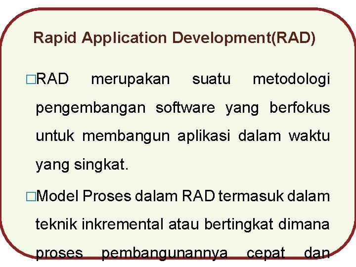 Rapid Application Development(RAD) �RAD merupakan suatu metodologi pengembangan software yang berfokus untuk membangun aplikasi