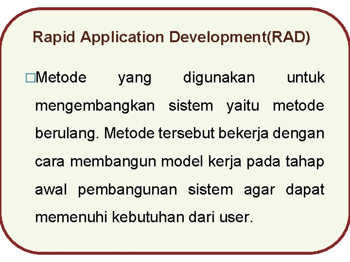 Rapid Application Development(RAD) �Metode yang digunakan untuk mengembangkan sistem yaitu metode berulang. Metode tersebut Rapid Application Development(RAD) �Metode yang digunakan untuk mengembangkan sistem yaitu metode berulang. Metode tersebut