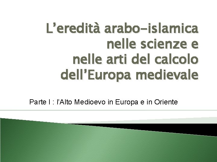 L’eredità arabo-islamica nelle scienze e nelle arti del calcolo dell’Europa medievale Parte I :