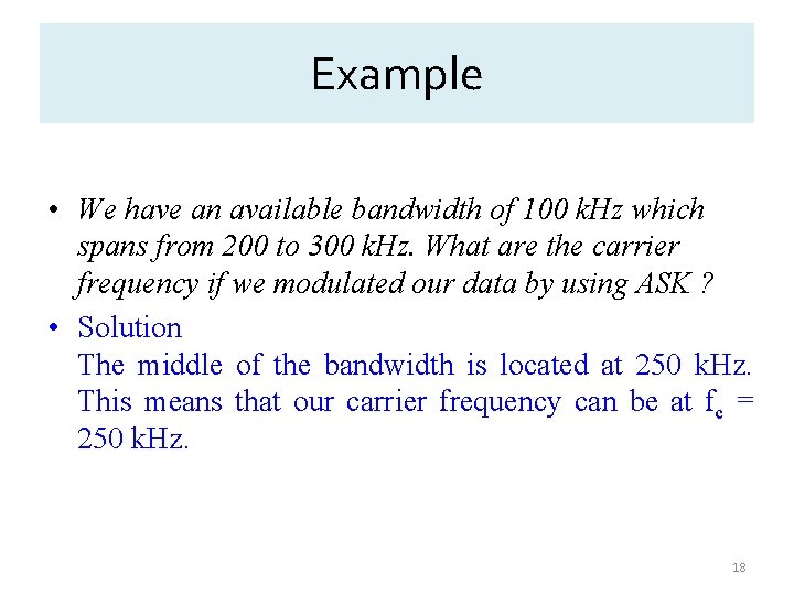 Example • We have an available bandwidth of 100 k. Hz which spans from