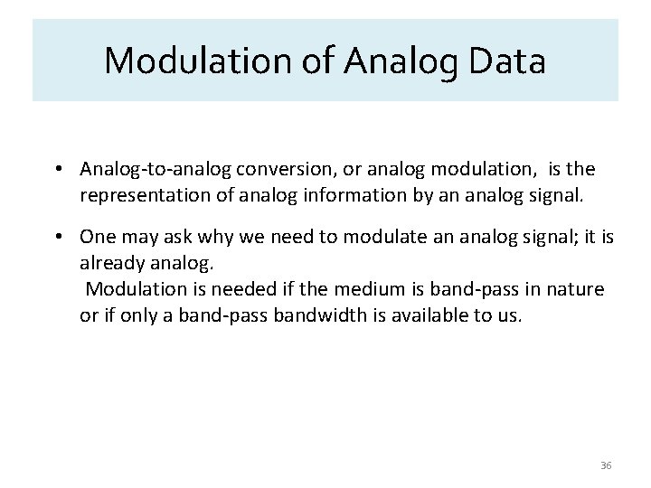 Modulation of Analog Data • Analog-to-analog conversion, or analog modulation, is the representation of